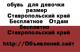  обувь  для девочки 33 размер - Ставропольский край Бесплатное » Отдам бесплатно   . Ставропольский край